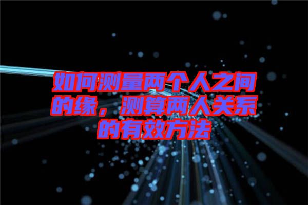 如何測(cè)量?jī)蓚€(gè)人之間的緣，測(cè)算兩人關(guān)系的有效方法