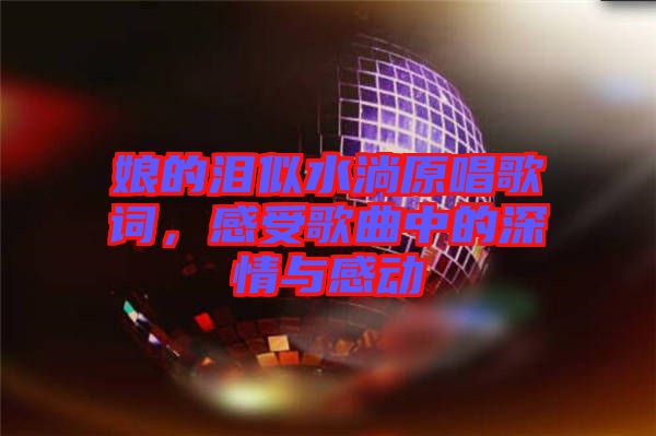 娘的淚似水淌原唱歌詞，感受歌曲中的深情與感動