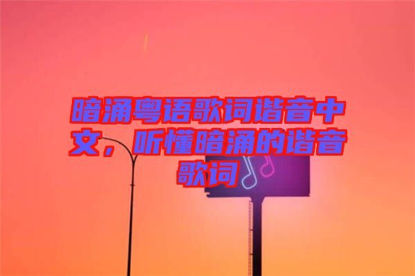 暗涌粵語歌詞諧音中文，聽懂暗涌的諧音歌詞