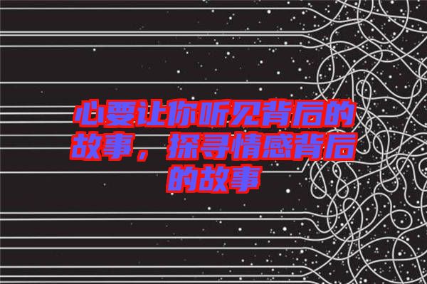 心要讓你聽(tīng)見(jiàn)背后的故事，探尋情感背后的故事