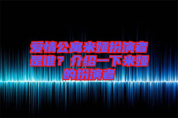 愛情公寓米婭扮演者是誰？介紹一下米婭的扮演者