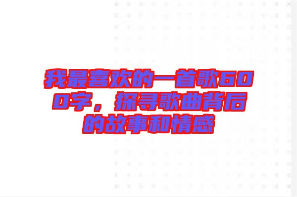 我最喜歡的一首歌600字，探尋歌曲背后的故事和情感