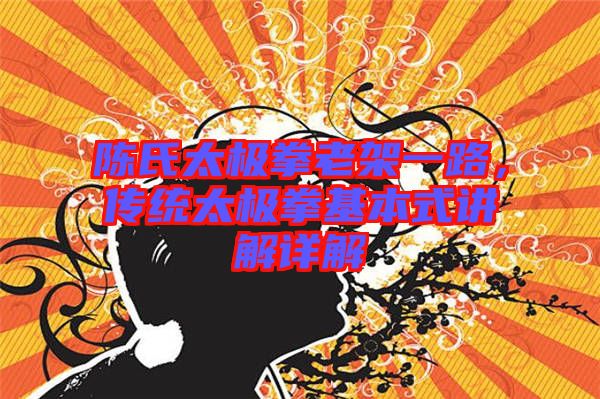 陳氏太極拳老架一路，傳統(tǒng)太極拳基本式講解詳解