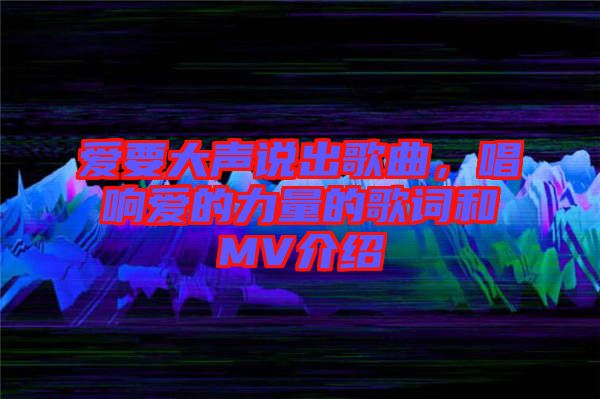 愛要大聲說(shuō)出歌曲，唱響愛的力量的歌詞和MV介紹