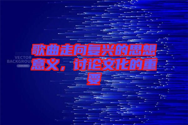 歌曲走向復(fù)興的思想意義，討論文化的重要