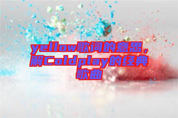 yellow歌詞的意思，解Coldplay的經典歌曲