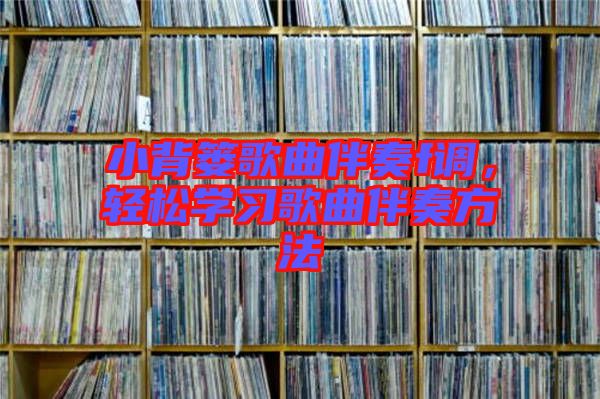 小背簍歌曲伴奏f調(diào)，輕松學(xué)習(xí)歌曲伴奏方法