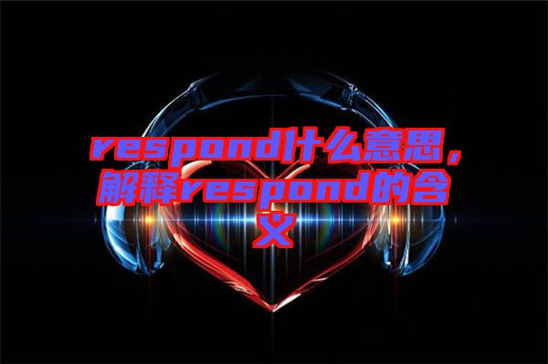 respond什么意思，解釋respond的含義