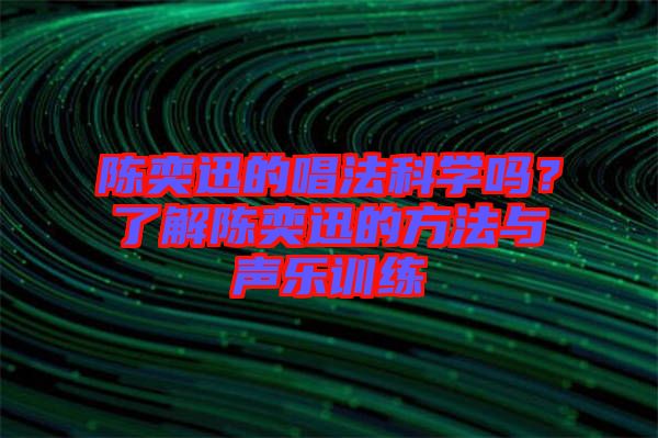 陳奕迅的唱法科學(xué)嗎？了解陳奕迅的方法與聲樂訓(xùn)練