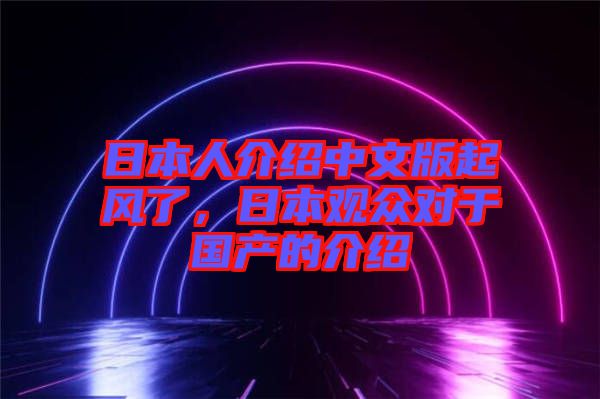 日本人介紹中文版起風(fēng)了，日本觀眾對(duì)于國(guó)產(chǎn)的介紹