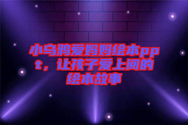 小烏鴉愛(ài)媽媽繪本ppt，讓孩子愛(ài)上閱的繪本故事