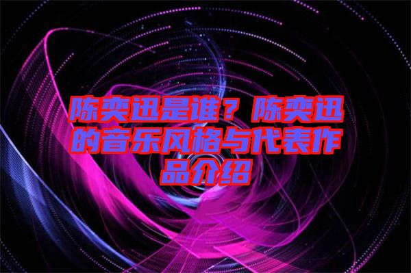 陳奕迅是誰？陳奕迅的音樂風(fēng)格與代表作品介紹