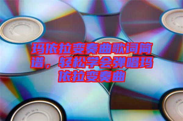 瑪依拉變奏曲歌詞簡譜，輕松學會彈唱瑪依拉變奏曲