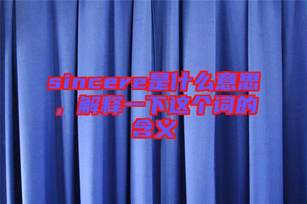 sincere是什么意思，解釋一下這個(gè)詞的含義