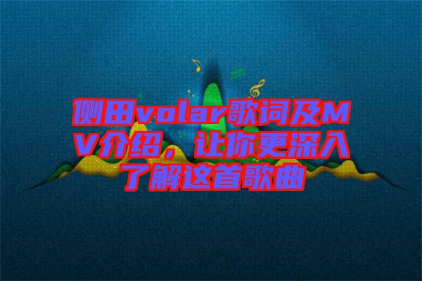 側(cè)田volar歌詞及MV介紹，讓你更深入了解這首歌曲