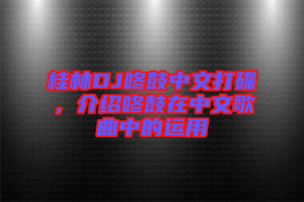 桂林DJ咚鼓中文打碟，介紹咚鼓在中文歌曲中的運用