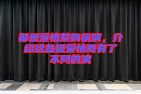 都是愛情惹的禍演，介紹這些因愛情而有了不同的演