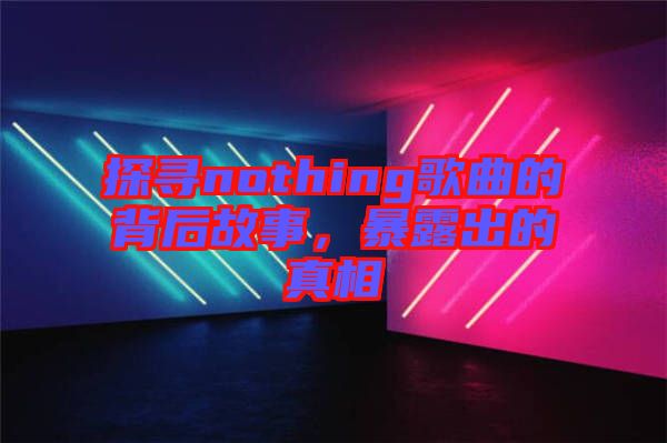 探尋nothing歌曲的背后故事，暴露出的真相