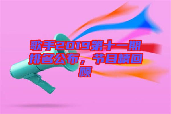 歌手2019第十一期排名公布，節(jié)目精回顧