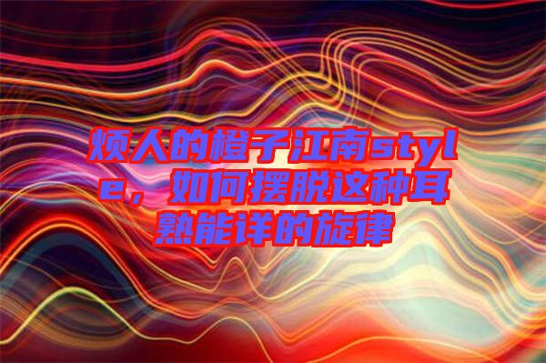 煩人的橙子江南style，如何擺脫這種耳熟能詳的旋律