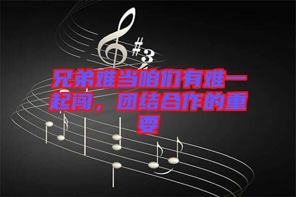 兄弟難當(dāng)咱們有難一起闖，團(tuán)結(jié)合作的重要