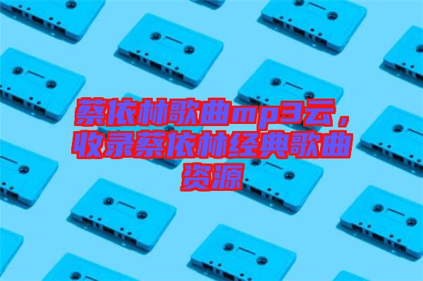 蔡依林歌曲mp3云，收錄蔡依林經(jīng)典歌曲資源