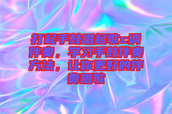 打起手鼓唱起歌c調(diào)伴奏，學(xué)習(xí)手鼓伴奏方法，讓你更好的伴奏唱歌