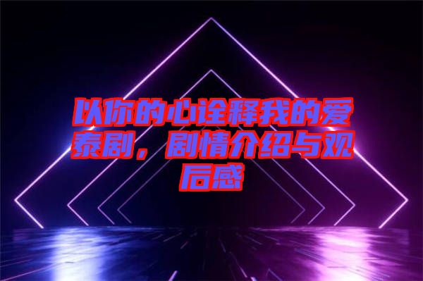 以你的心詮釋我的愛(ài)泰劇，劇情介紹與觀后感