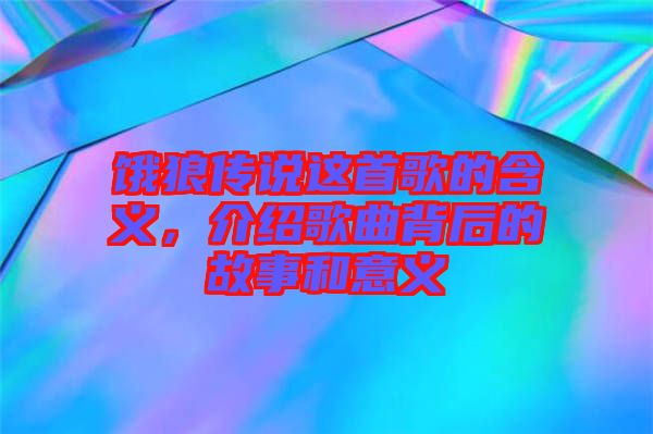 餓狼傳說這首歌的含義，介紹歌曲背后的故事和意義