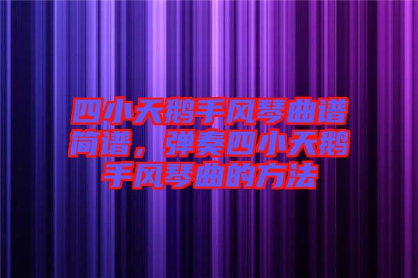 四小天鵝手風(fēng)琴曲譜簡(jiǎn)譜，彈奏四小天鵝手風(fēng)琴曲的方法