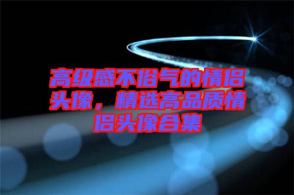 高級感不俗氣的情侶頭像，精選高品質情侶頭像合集