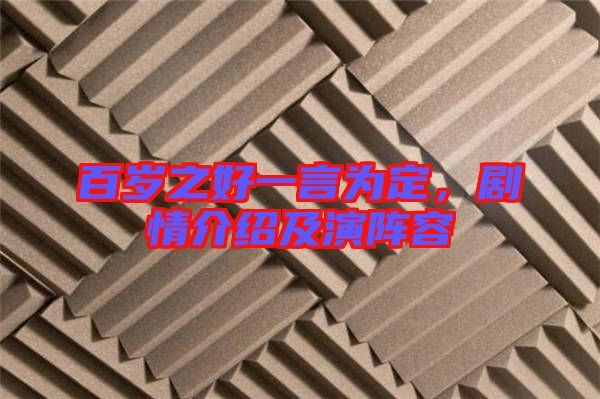 百歲之好一言為定，劇情介紹及演陣容