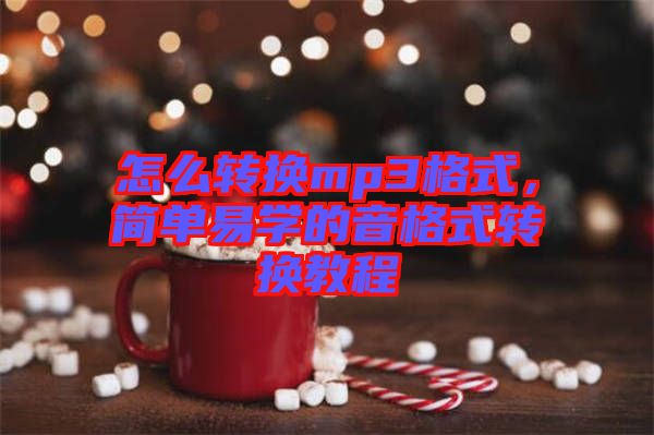 怎么轉換mp3格式，簡單易學的音格式轉換教程