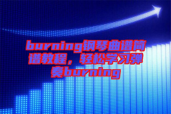 burning鋼琴曲譜簡(jiǎn)譜教程，輕松學(xué)習(xí)彈奏burning