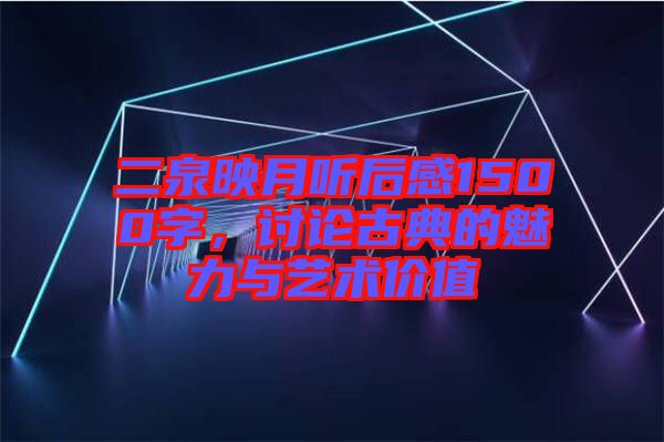 二泉映月聽后感1500字，討論古典的魅力與藝術(shù)價值