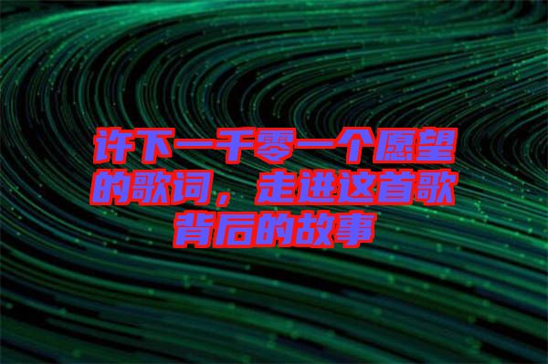 許下一千零一個(gè)愿望的歌詞，走進(jìn)這首歌背后的故事