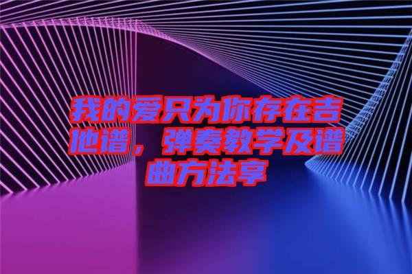 我的愛只為你存在吉他譜，彈奏教學(xué)及譜曲方法享