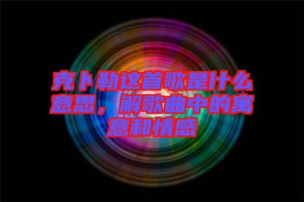 克卜勒這首歌是什么意思，解歌曲中的寓意和情感