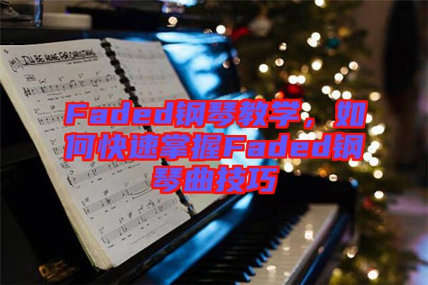 Faded鋼琴教學(xué)，如何快速掌握Faded鋼琴曲技巧