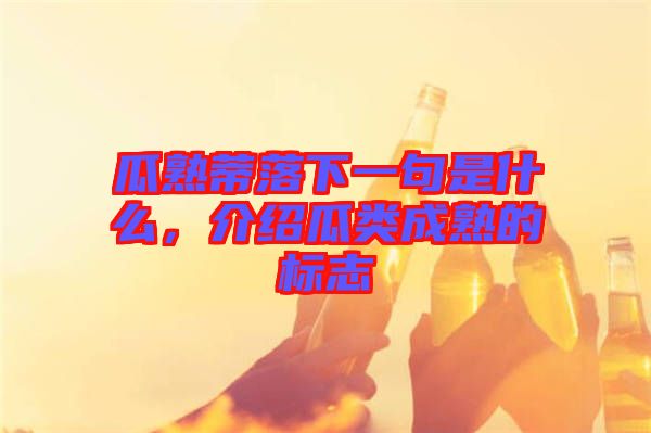 瓜熟蒂落下一句是什么，介紹瓜類成熟的標(biāo)志