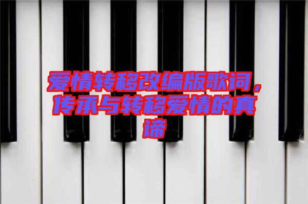 愛情轉(zhuǎn)移改編版歌詞，傳承與轉(zhuǎn)移愛情的真諦