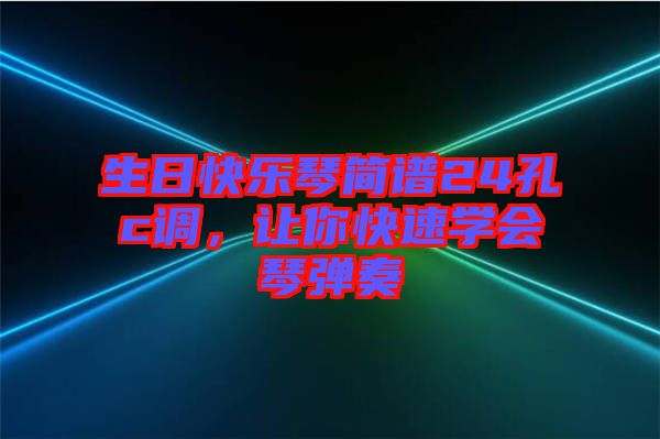 生日快樂琴簡譜24孔c調，讓你快速學會琴彈奏