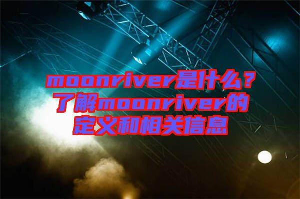 moonriver是什么？了解moonriver的定義和相關(guān)信息