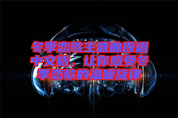 冬季戀歌主題曲原唱中文版，讓你感受冬季戀歌的溫暖旋律