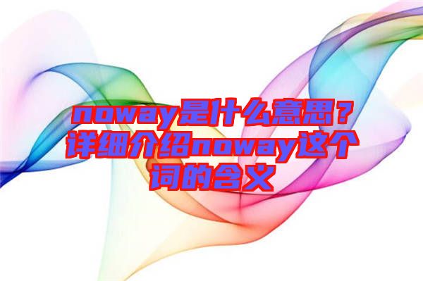 noway是什么意思？詳細介紹noway這個詞的含義