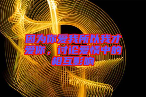 因為你愛我所以我才愛你，討論愛情中的相互影響