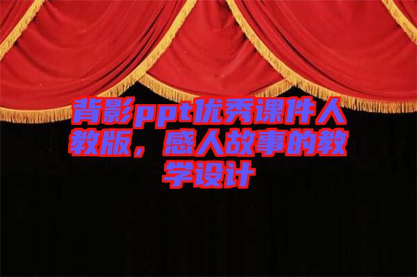 背影ppt優(yōu)秀課件人教版，感人故事的教學(xué)設(shè)計