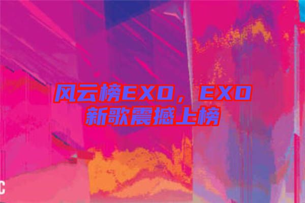 風(fēng)云榜EXO，EXO新歌震撼上榜