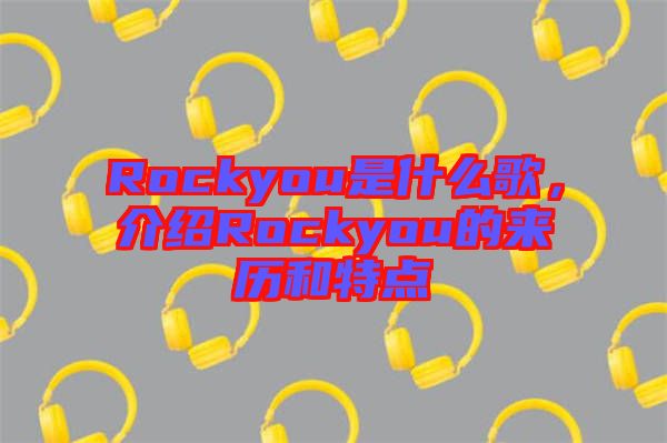 Rockyou是什么歌，介紹Rockyou的來歷和特點(diǎn)