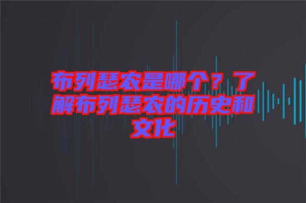 布列瑟農(nóng)是哪個？了解布列瑟農(nóng)的歷史和文化